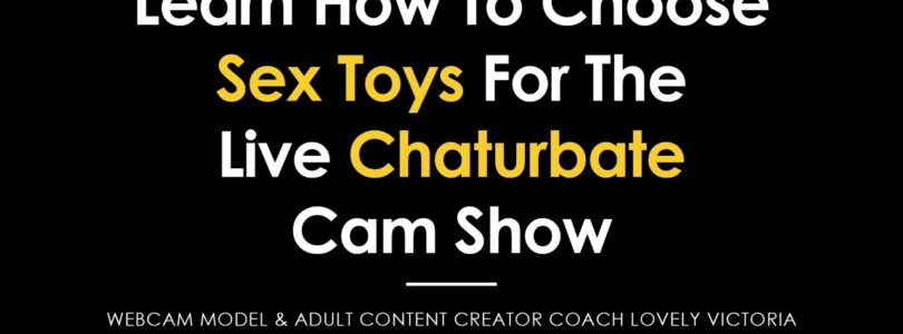 Learn how to choose sex toys for a Live Chaturbate Cam Show

